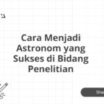 Cara Menjadi Astronom yang Sukses di Bidang Penelitian