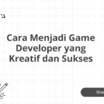 Cara Menjadi Game Developer yang Kreatif dan Sukses