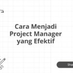 Cara Menjadi Project Manager yang Efektif