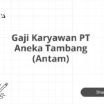 Gaji Karyawan PT Aneka Tambang (Antam)