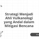 Strategi Menjadi Ahli Vulkanologi yang Andal dalam Mitigasi Bencana