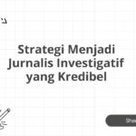 Strategi Menjadi Jurnalis Investigatif yang Kredibel