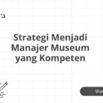 Strategi Menjadi Manajer Museum yang Kompeten