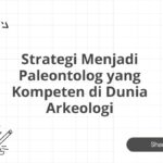 Strategi Menjadi Paleontolog yang Kompeten di Dunia Arkeologi