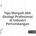 Tips Menjadi Ahli Geologi Profesional di Industri Pertambangan