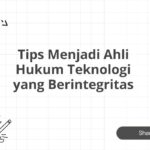 Tips Menjadi Ahli Hukum Teknologi yang Berintegritas