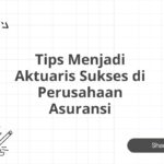 Tips Menjadi Aktuaris Sukses di Perusahaan Asuransi