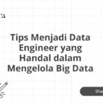 Tips Menjadi Data Engineer yang Handal dalam Mengelola Big Data