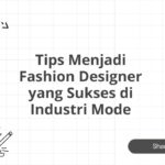 Tips Menjadi Fashion Designer yang Sukses di Industri Mode