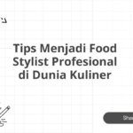 Tips Menjadi Food Stylist Profesional di Dunia Kuliner