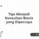 Tips Menjadi Konsultan Bisnis yang Dipercaya