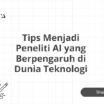 Tips Menjadi Peneliti AI yang Berpengaruh di Dunia Teknologi