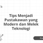 Tips Menjadi Pustakawan yang Modern dan Melek Teknologi