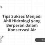 Tips Sukses Menjadi Ahli Hidrologi yang Berperan dalam Konservasi Air