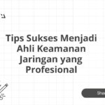 Tips Sukses Menjadi Ahli Keamanan Jaringan yang Profesional