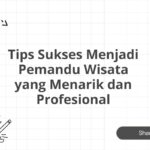 Tips Sukses Menjadi Pemandu Wisata yang Menarik dan Profesional