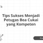 Tips Sukses Menjadi Petugas Bea Cukai yang Kompeten