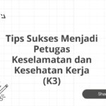 Tips Sukses Menjadi Petugas Keselamatan dan Kesehatan Kerja (K3)