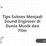 Tips Sukses Menjadi Sound Engineer di Dunia Musik dan Film